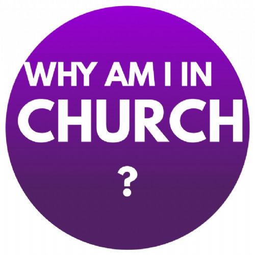 Why Am I In the Church?